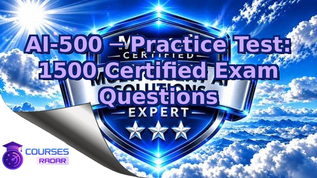 AI-500 ─ Practice Test: 1500 Certified Exam Questions