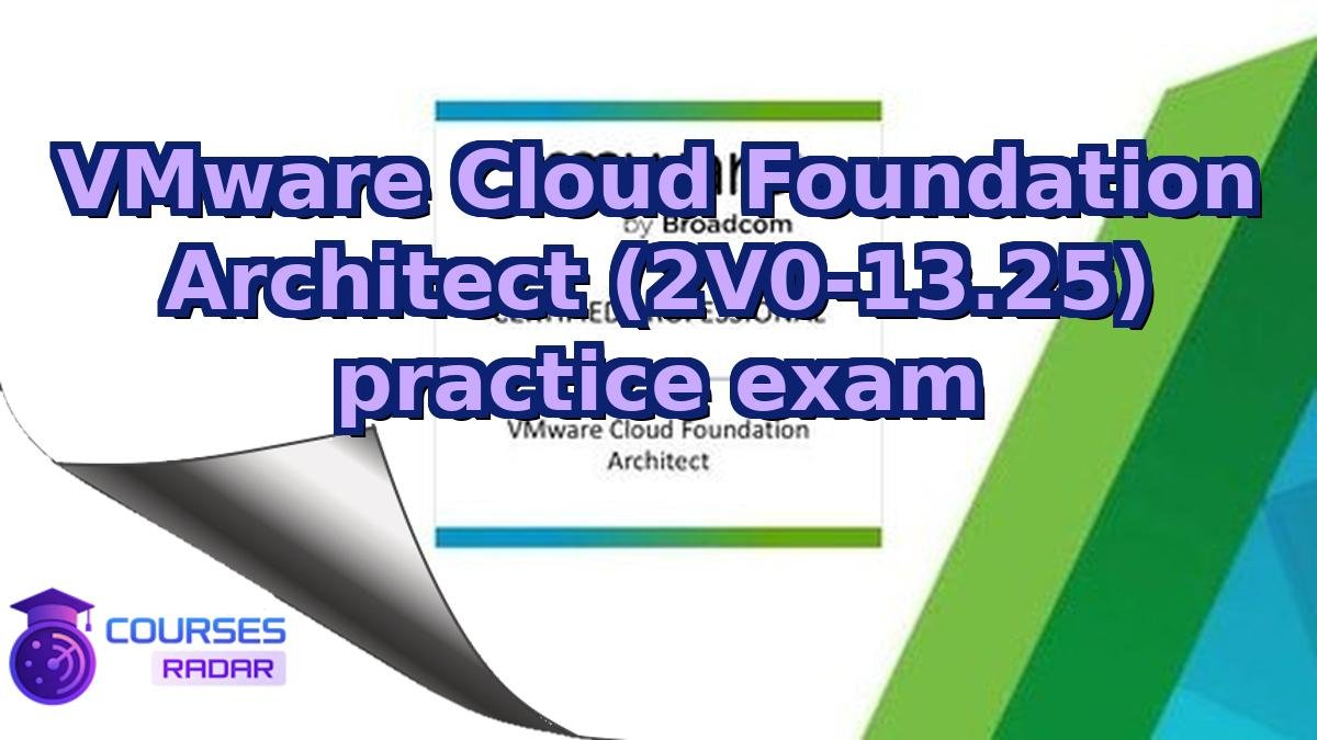 VMware Cloud Foundation Architect (2V0-13.25) practice exam