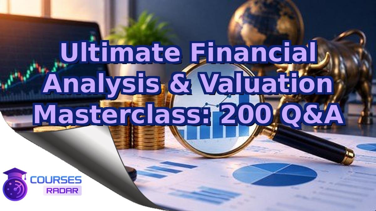Ultimate Financial Analysis & Valuation Masterclass: 200 Q&A