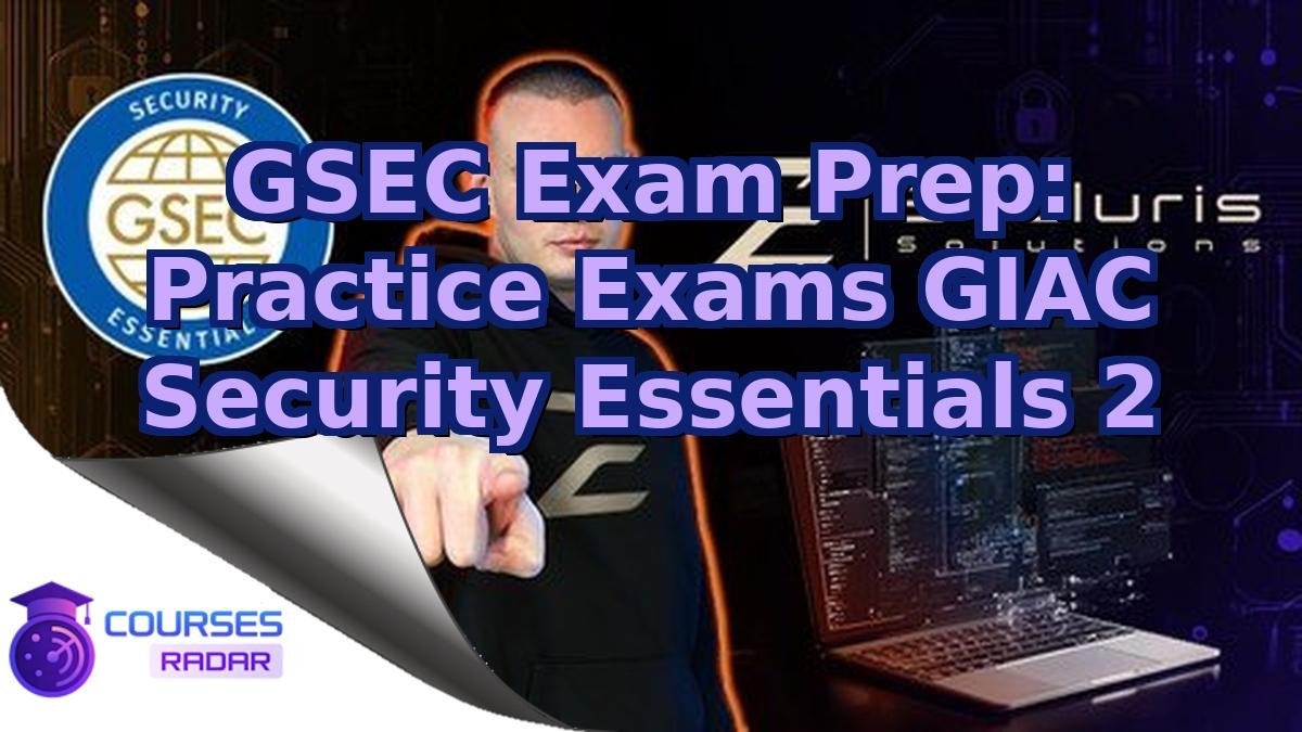GSEC Exam Prep: Practice Exams GIAC Security Essentials 2