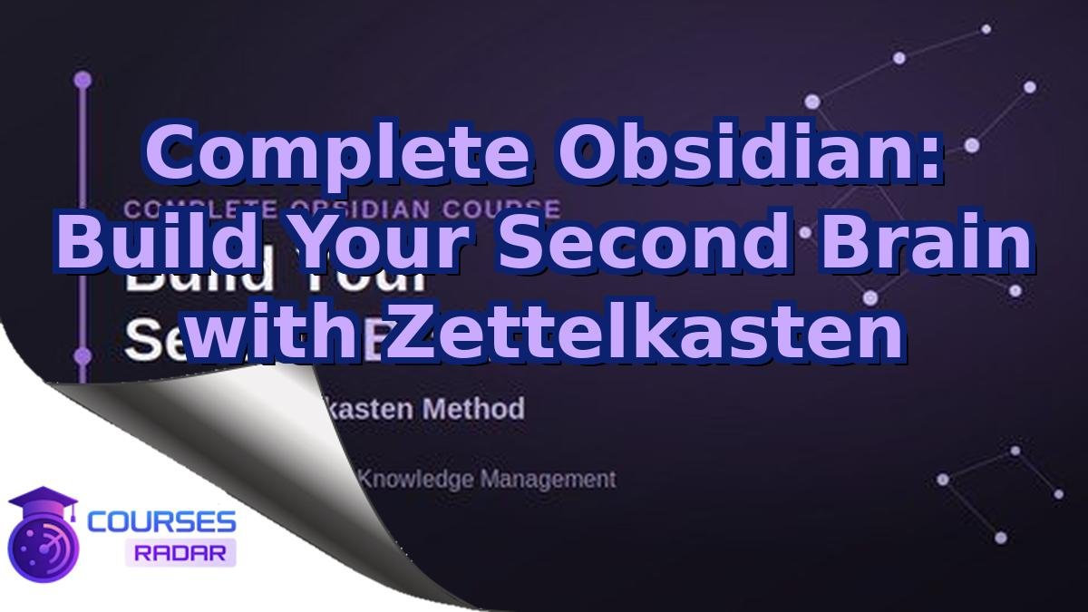 Complete Obsidian: Build Your Second Brain with Zettelkasten
