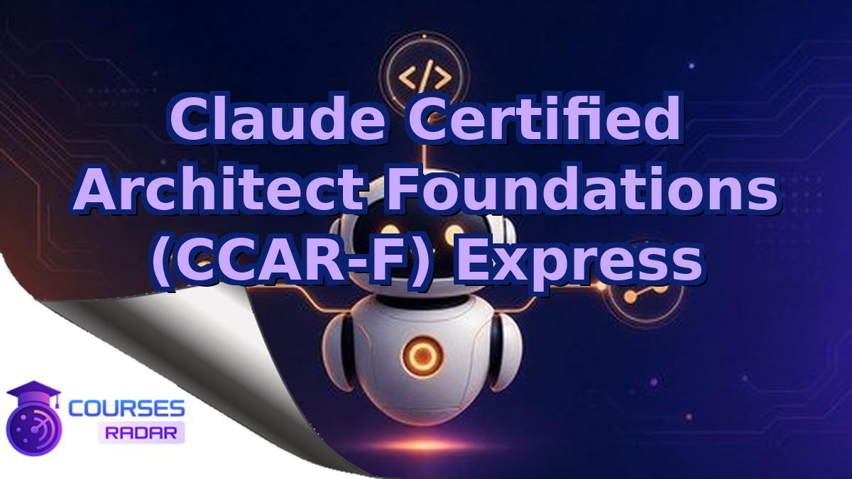 Claude Certified Architect Foundations (CCAR-F) Express