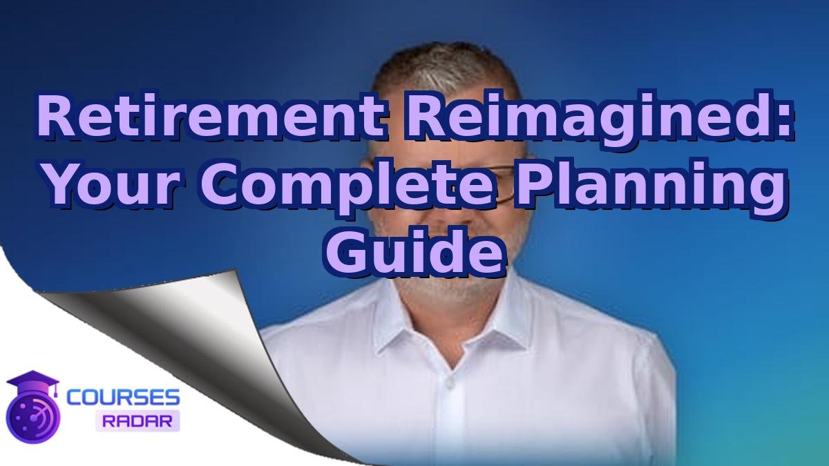 Retirement Reimagined: Your Complete Planning Guide