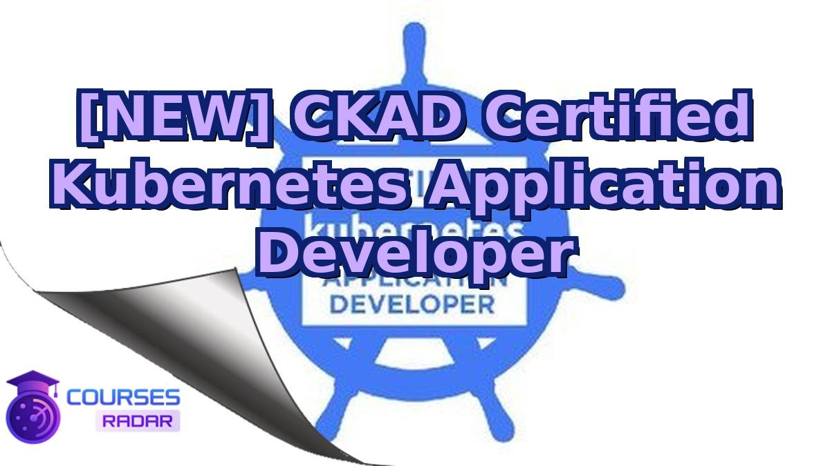 [NEW] CKAD Certified Kubernetes Application Developer