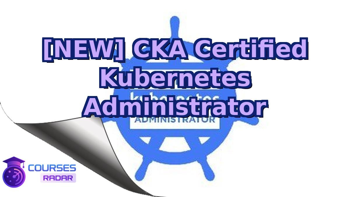 [NEW] CKA Certified Kubernetes Administrator