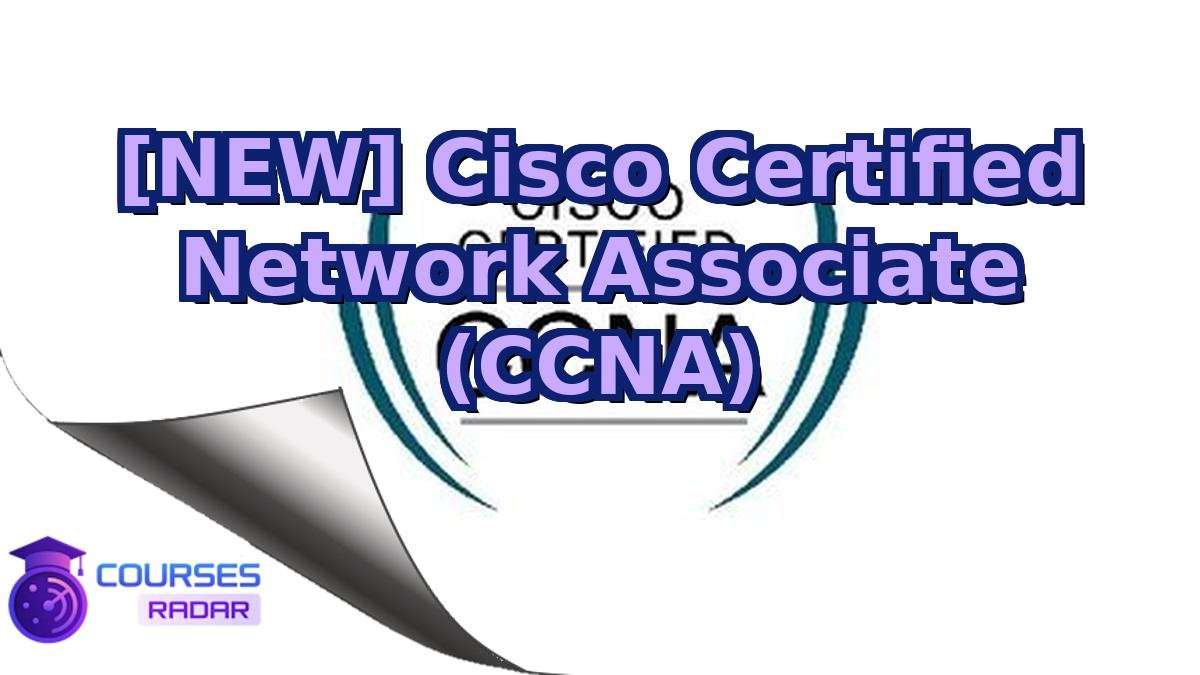 [NEW] Cisco Certified Network Associate (CCNA)