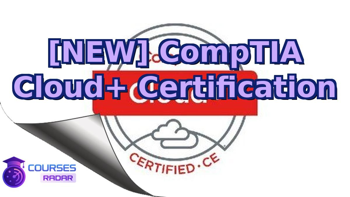 [NEW] CompTIA Cloud+ Certification