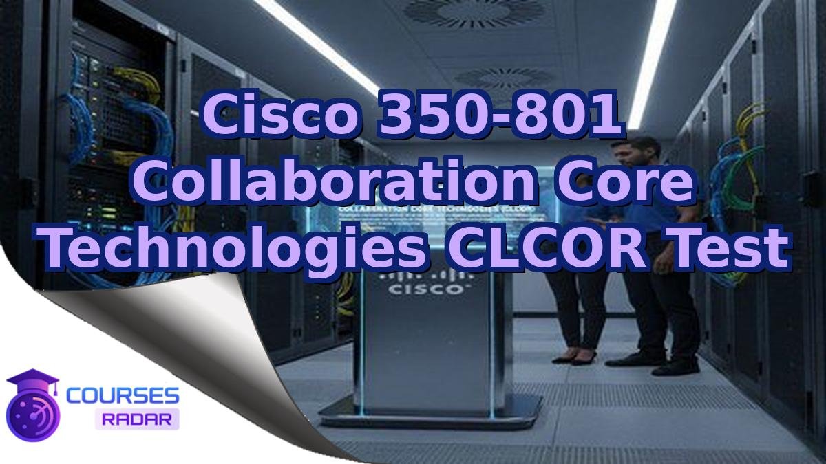 Cisco 350-801 Collaboration Core Technologies CLCOR Test