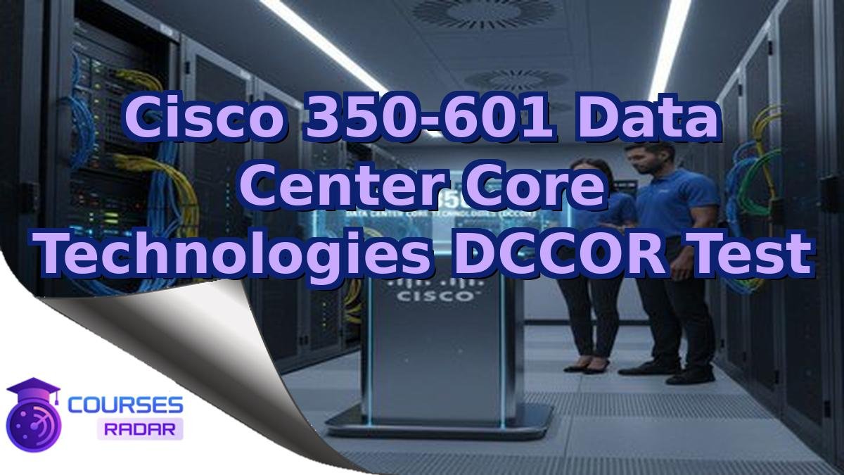 Cisco 350-601 Data Center Core Technologies DCCOR Test