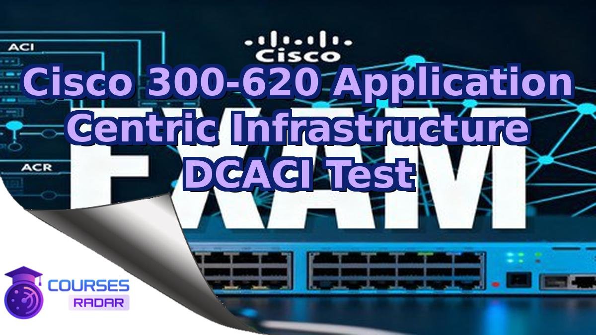 Cisco 300-620 Application Centric Infrastructure DCACI Test