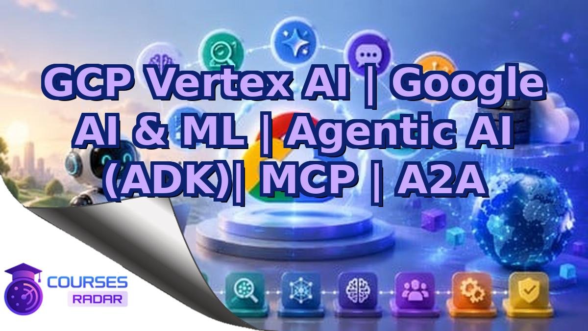 GCP Vertex AI | Google AI & ML | Agentic AI (ADK)| MCP | A2A