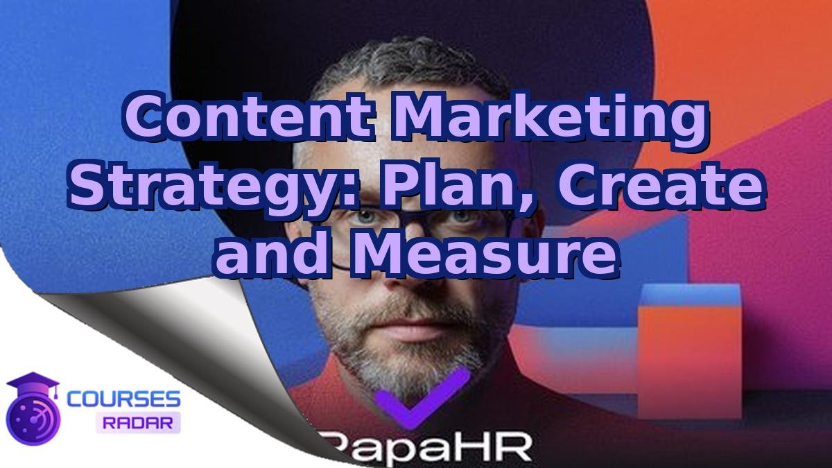 Content Marketing Strategy: Plan, Create and Measure