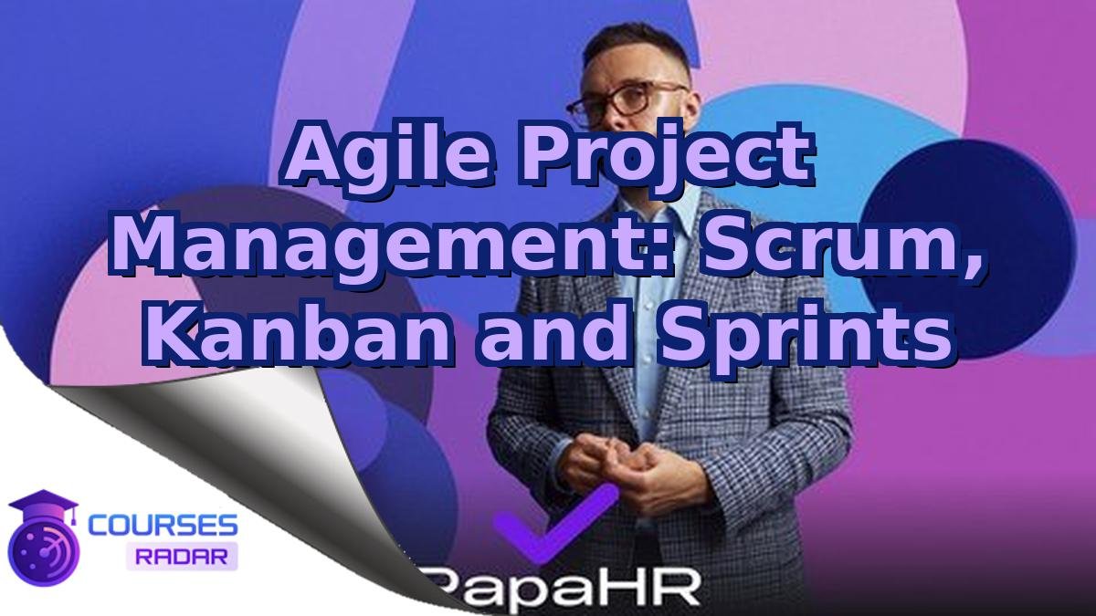 Agile Project Management: Scrum, Kanban and Sprints