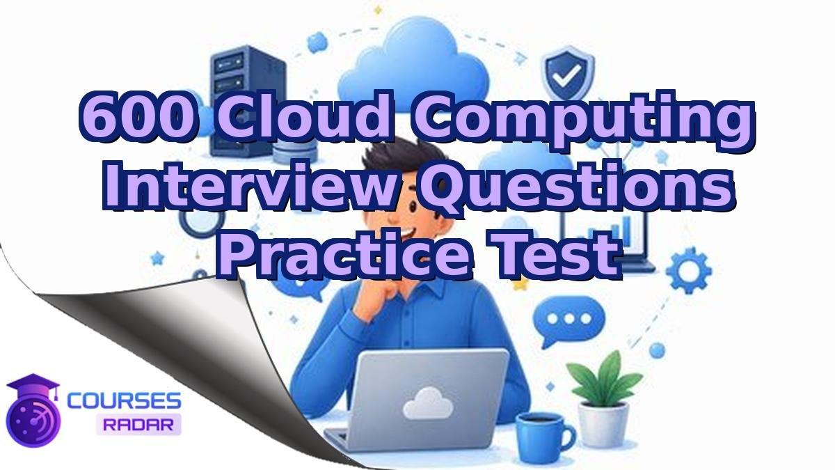 600 Cloud Computing Interview Questions Practice Test