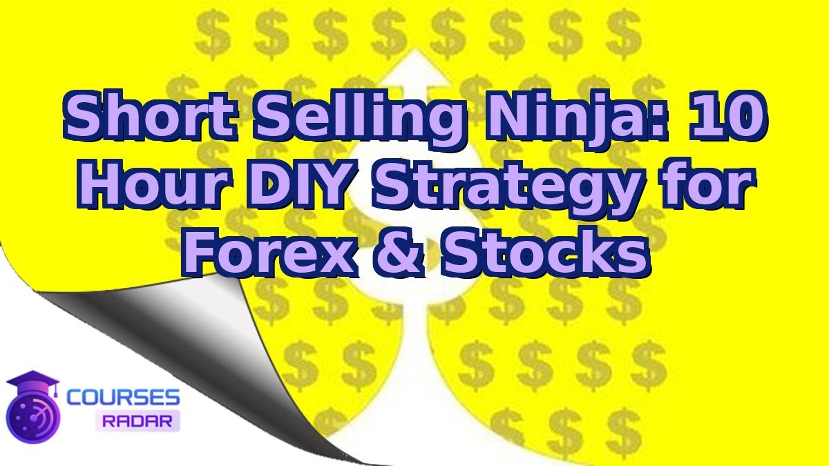Short Selling Ninja: 10 Hour DIY Strategy for Forex & Stocks