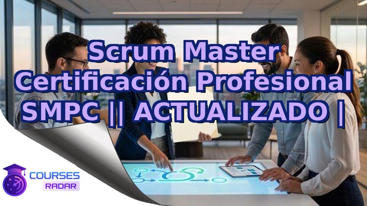 Scrum Master Certificación Profesional SMPC || ACTUALIZADO |