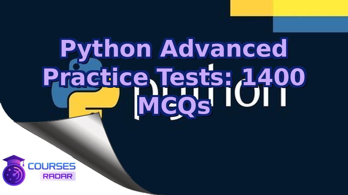 Python Advanced Practice Tests: 1400 MCQs