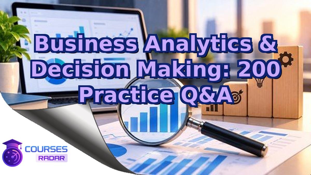 Business Analytics & Decision Making: 200 Practice Q&A