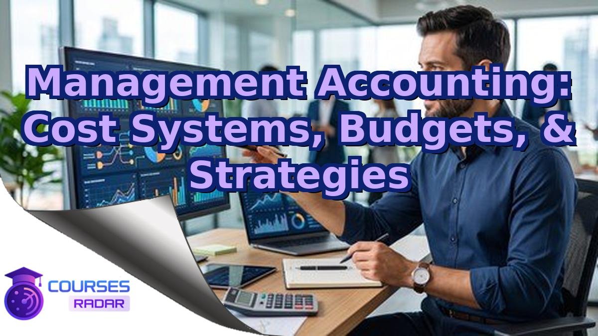 Management Accounting: Cost Systems, Budgets, & Strategies