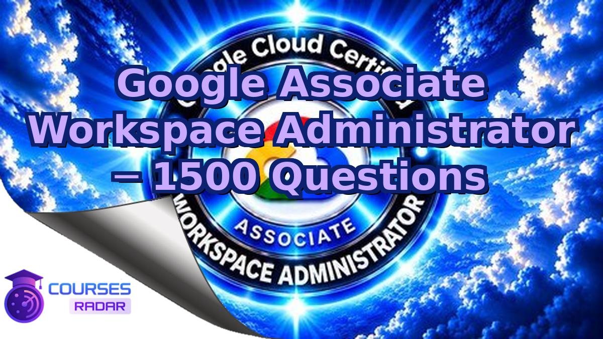 Google Associate Workspace Administrator ─ 1500 Questions