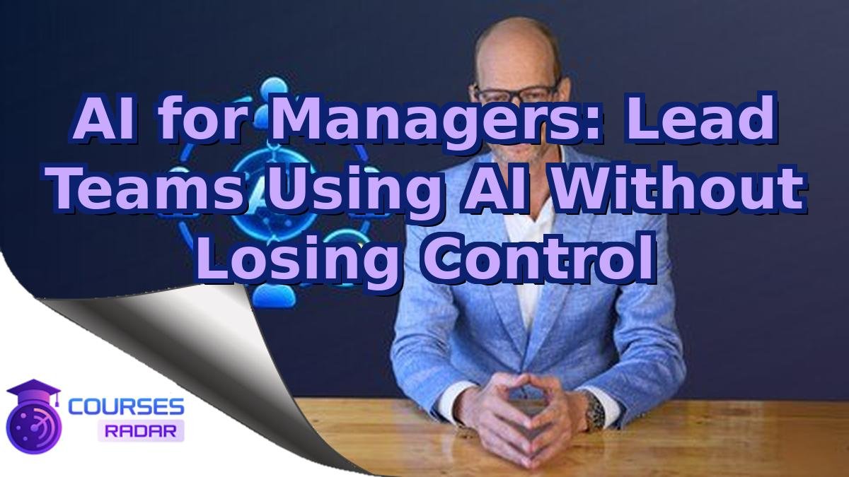AI for Managers: Lead Teams Using AI Without Losing Control