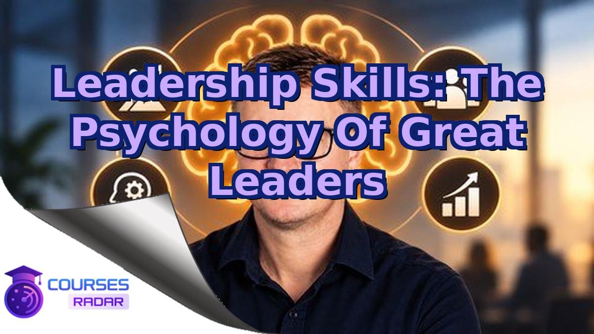 Leadership Skills: The Psychology Of Great Leaders