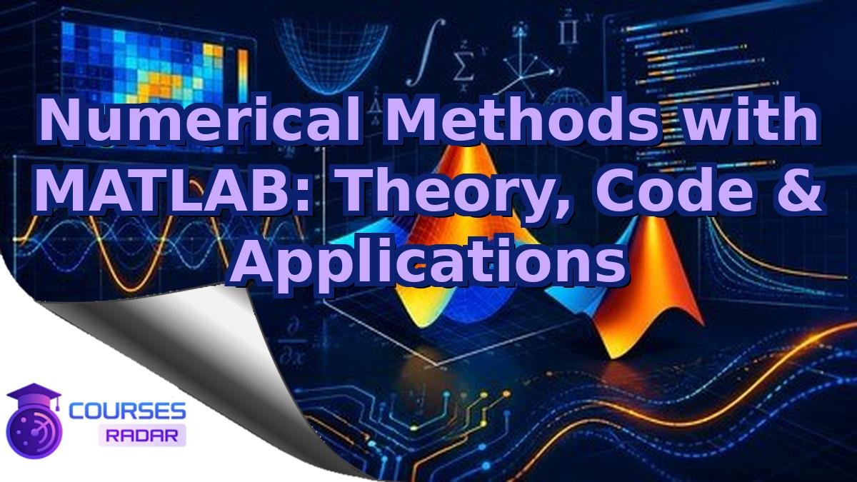 Numerical Methods with MATLAB: Theory, Code & Applications