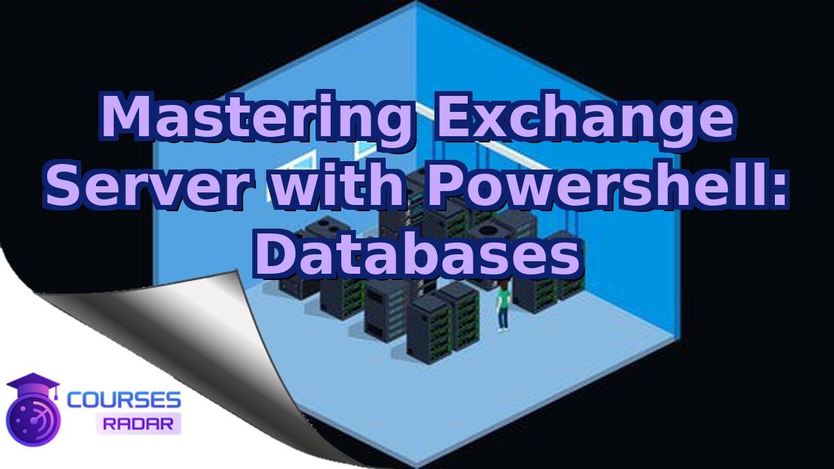 Mastering Exchange Server with Powershell: Databases
