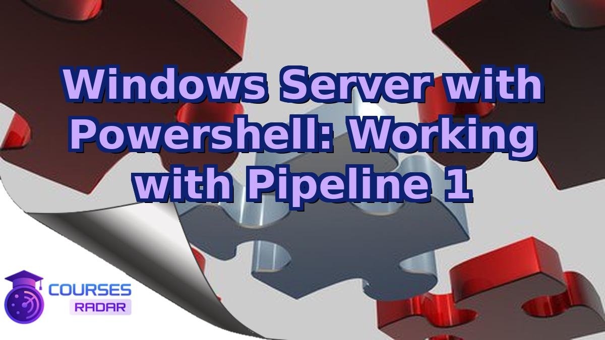 Windows Server with Powershell: Working with Pipeline 1