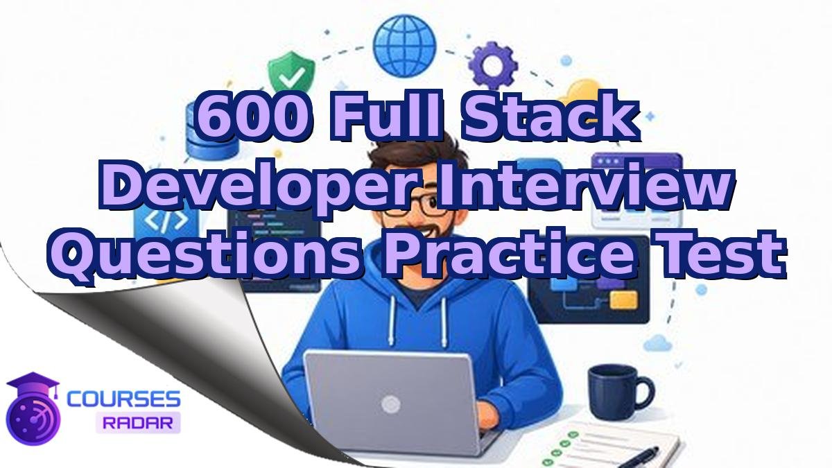 600 Full Stack Developer Interview Questions Practice Test
