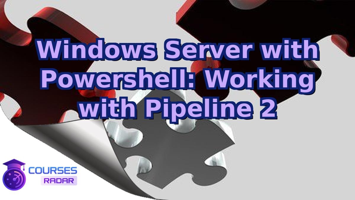 Windows Server with Powershell: Working with Pipeline 2
