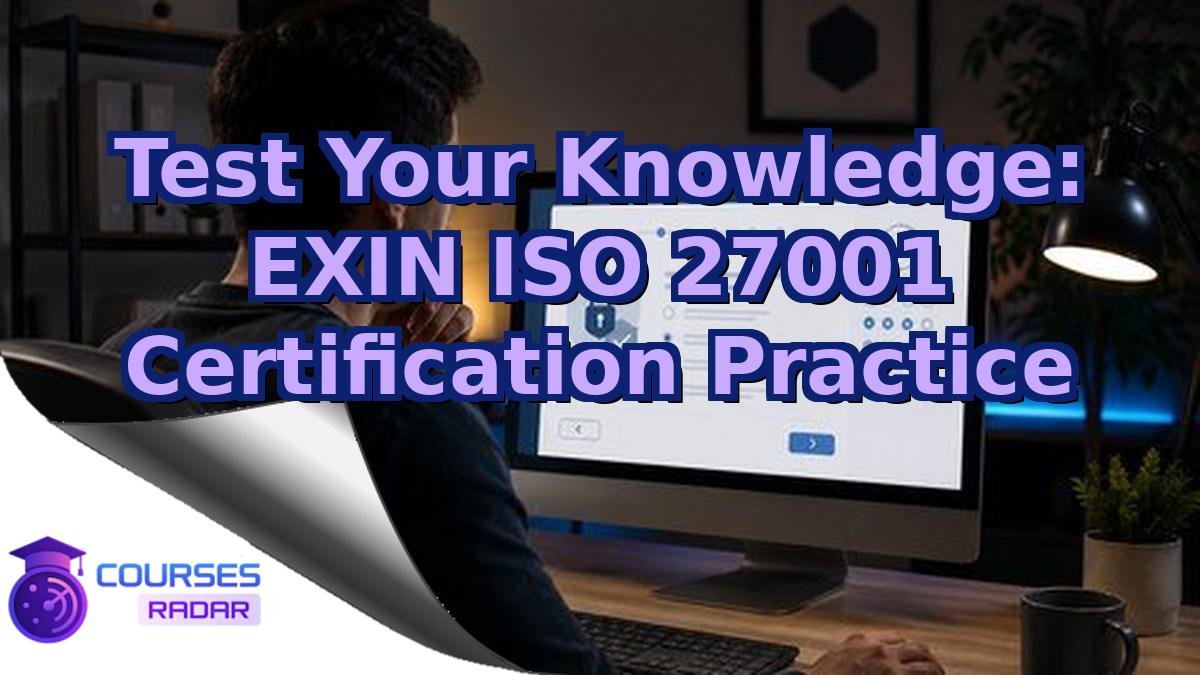 Test Your Knowledge: EXIN ISO 27001 Certification Practice