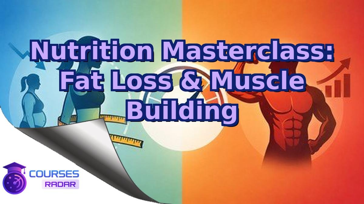 Nutrition Masterclass: Fat Loss & Muscle Building