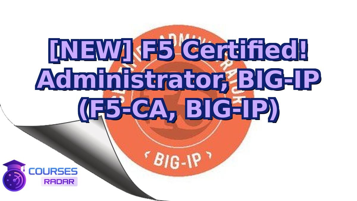 [NEW] F5 Certified! Administrator, BIG-IP (F5-CA, BIG-IP)