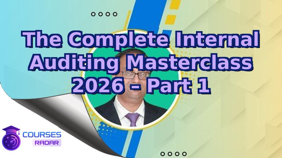 The Complete Internal Auditing Masterclass 2026 – Part 1