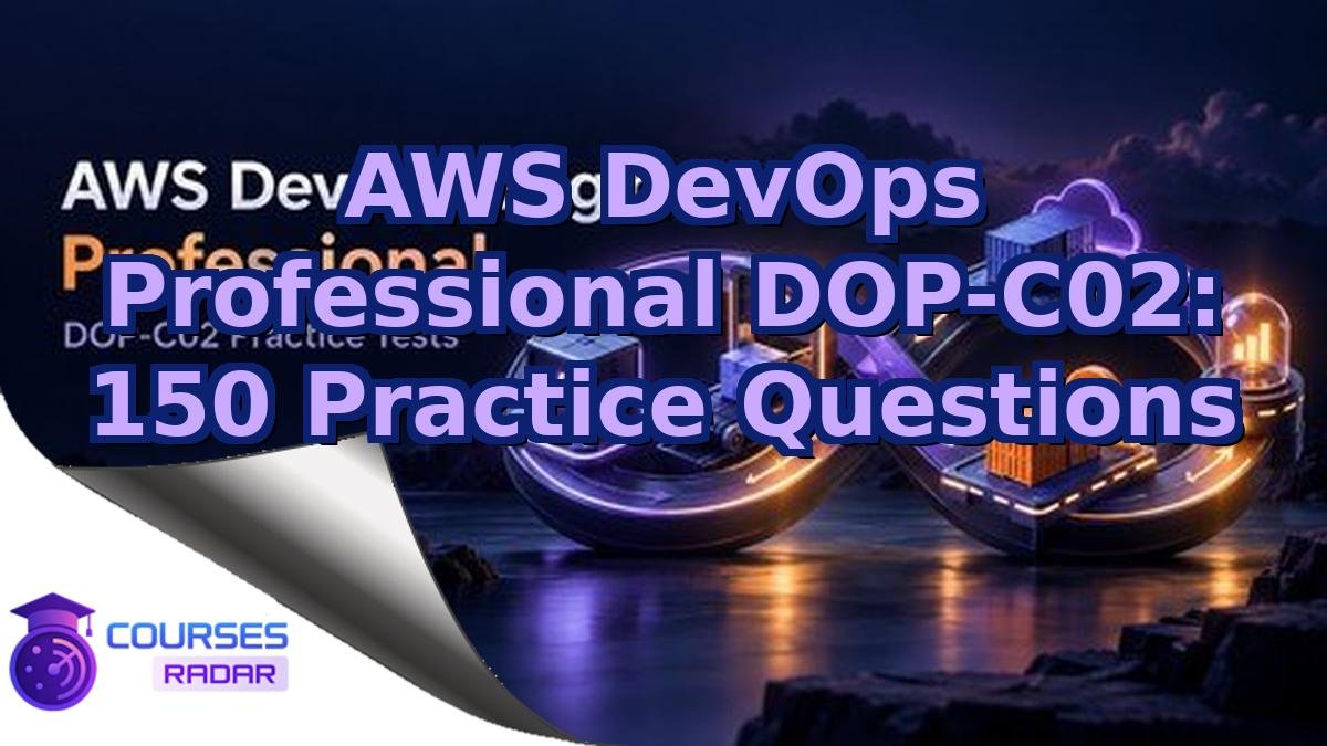AWS DevOps Professional DOP-C02: 150 Practice Questions