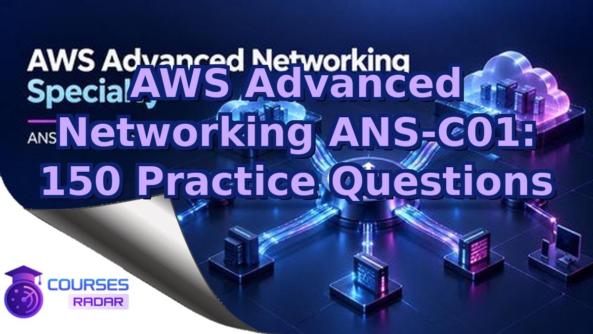 AWS Advanced Networking ANS-C01: 150 Practice Questions