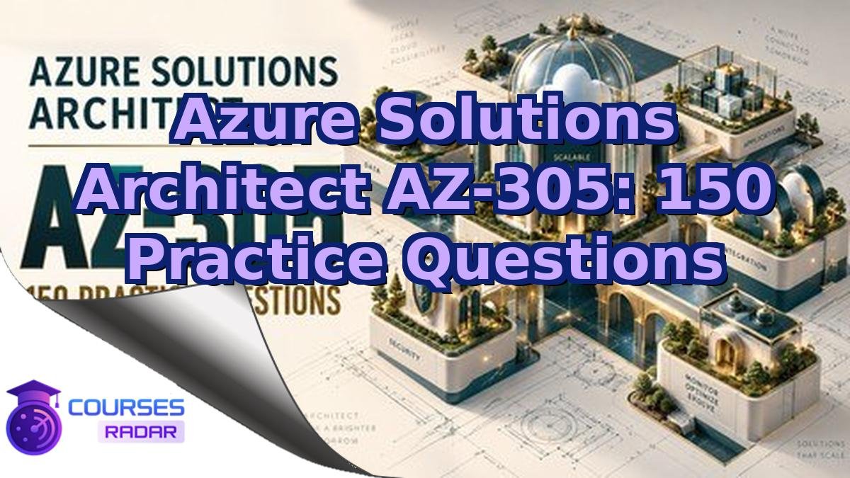 Azure Solutions Architect AZ-305: 150 Practice Questions