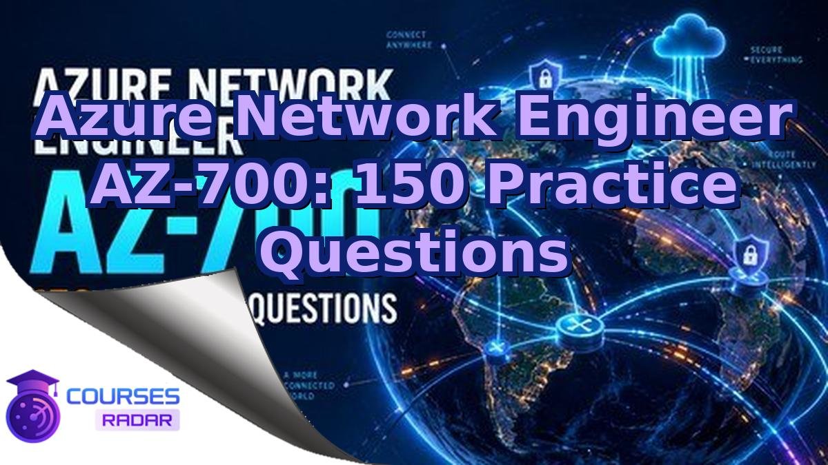 Azure Network Engineer AZ-700: 150 Practice Questions