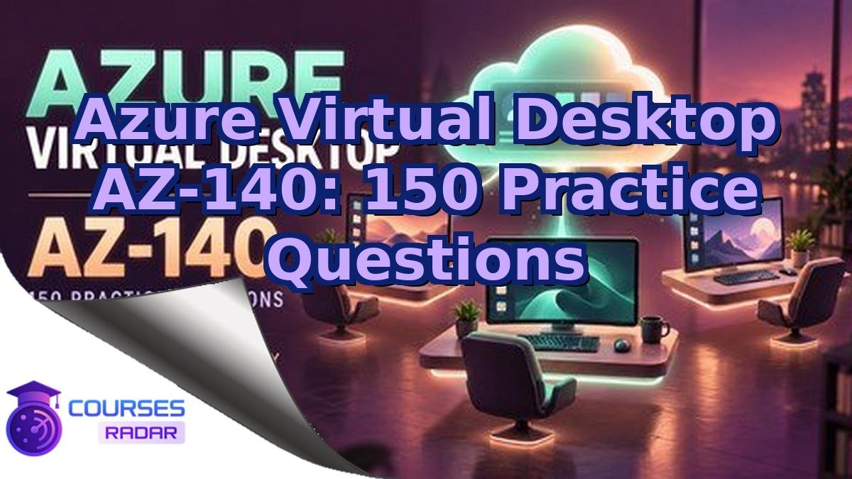 Azure Virtual Desktop AZ-140: 150 Practice Questions