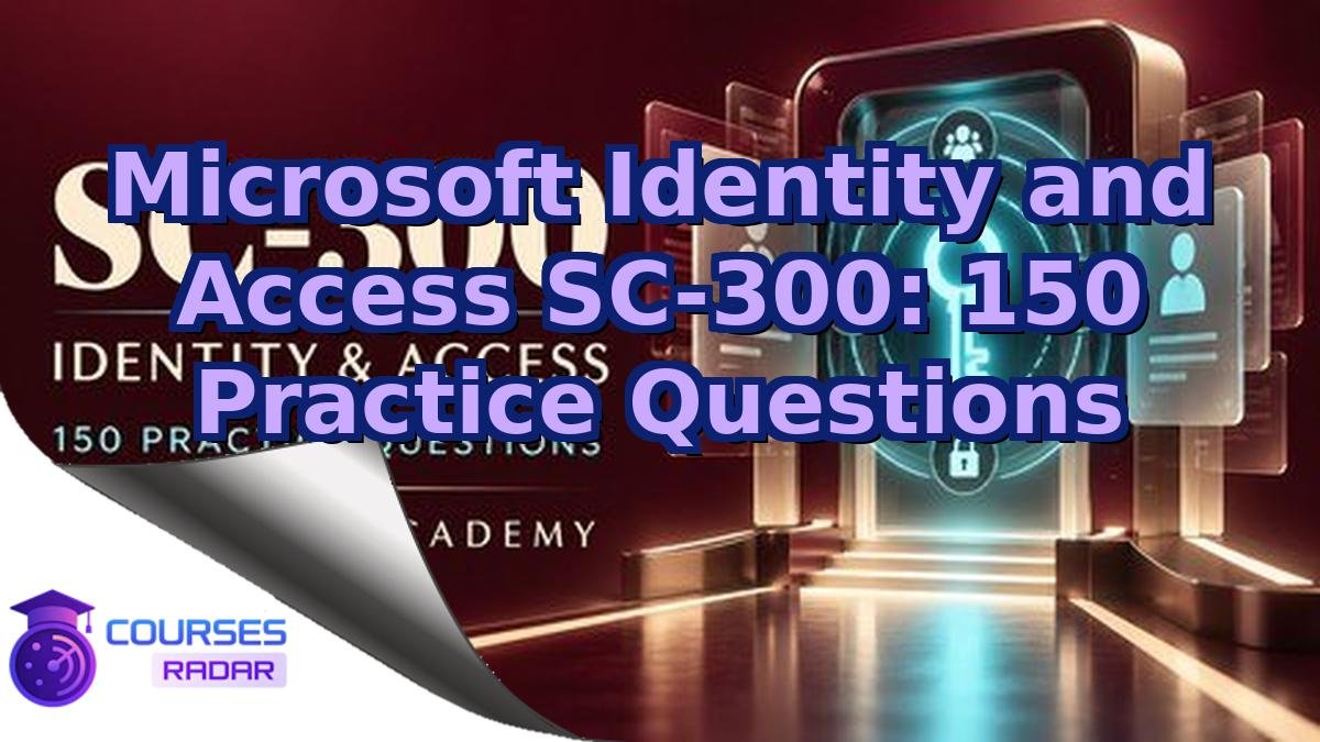 Microsoft Identity and Access SC-300: 150 Practice Questions