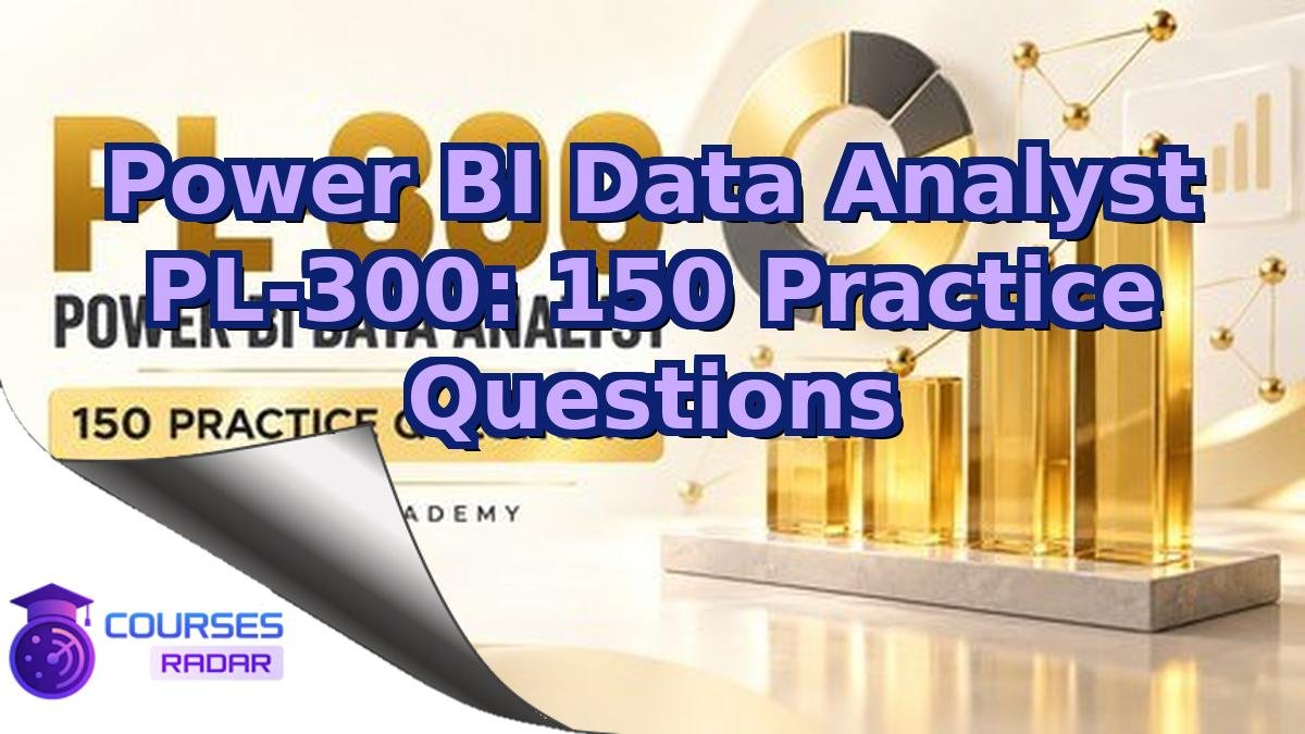Power BI Data Analyst PL-300: 150 Practice Questions