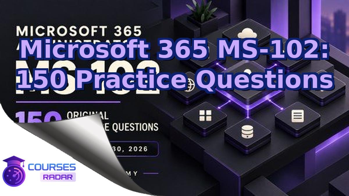 Microsoft 365 MS-102: 150 Practice Questions
