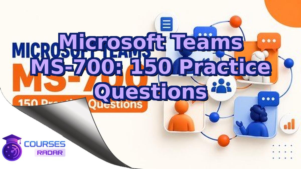 Microsoft Teams MS-700: 150 Practice Questions