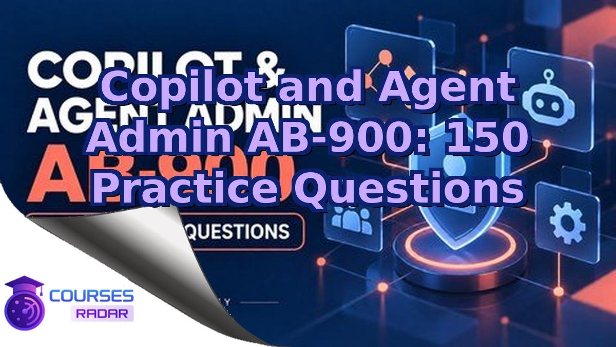 Copilot and Agent Admin AB-900: 150 Practice Questions