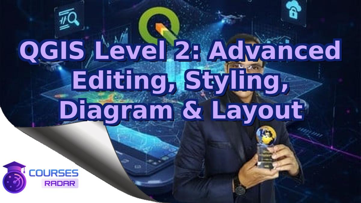 QGIS Level 2: Advanced Editing, Styling, Diagram & Layout