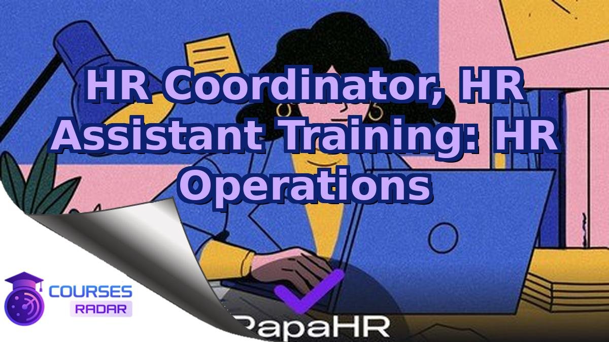 HR Coordinator, HR Assistant Training: HR Operations