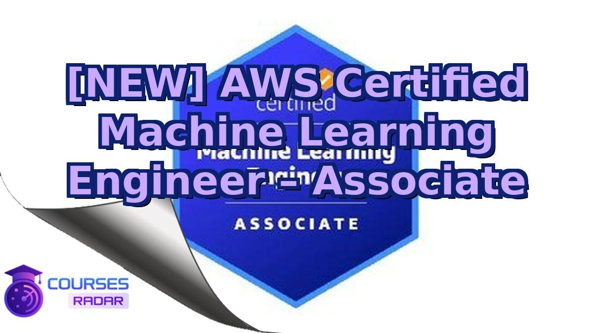 [NEW] AWS Certified Machine Learning Engineer – Associate
