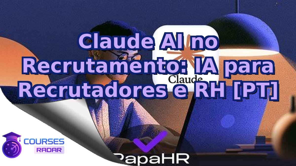 Claude AI no Recrutamento: IA para Recrutadores e RH [PT]