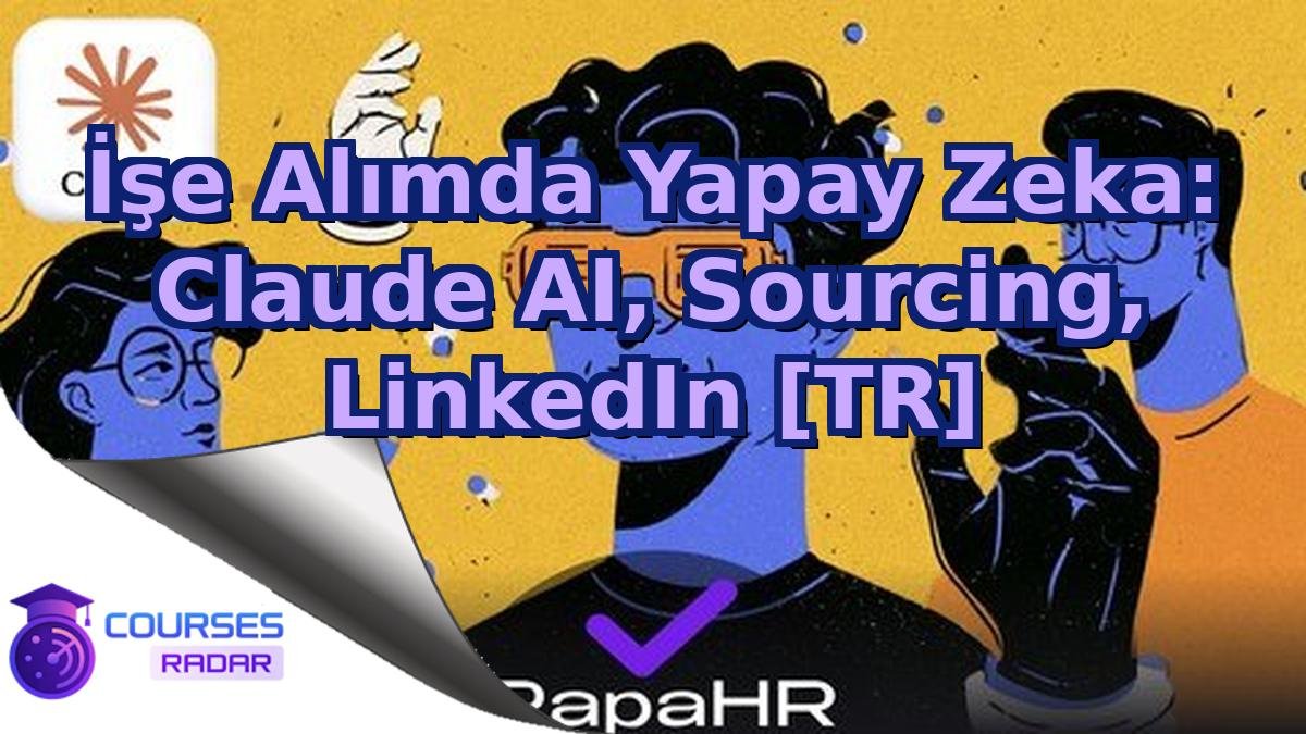 İşe Alımda Yapay Zeka: Claude AI, Sourcing, LinkedIn [TR]